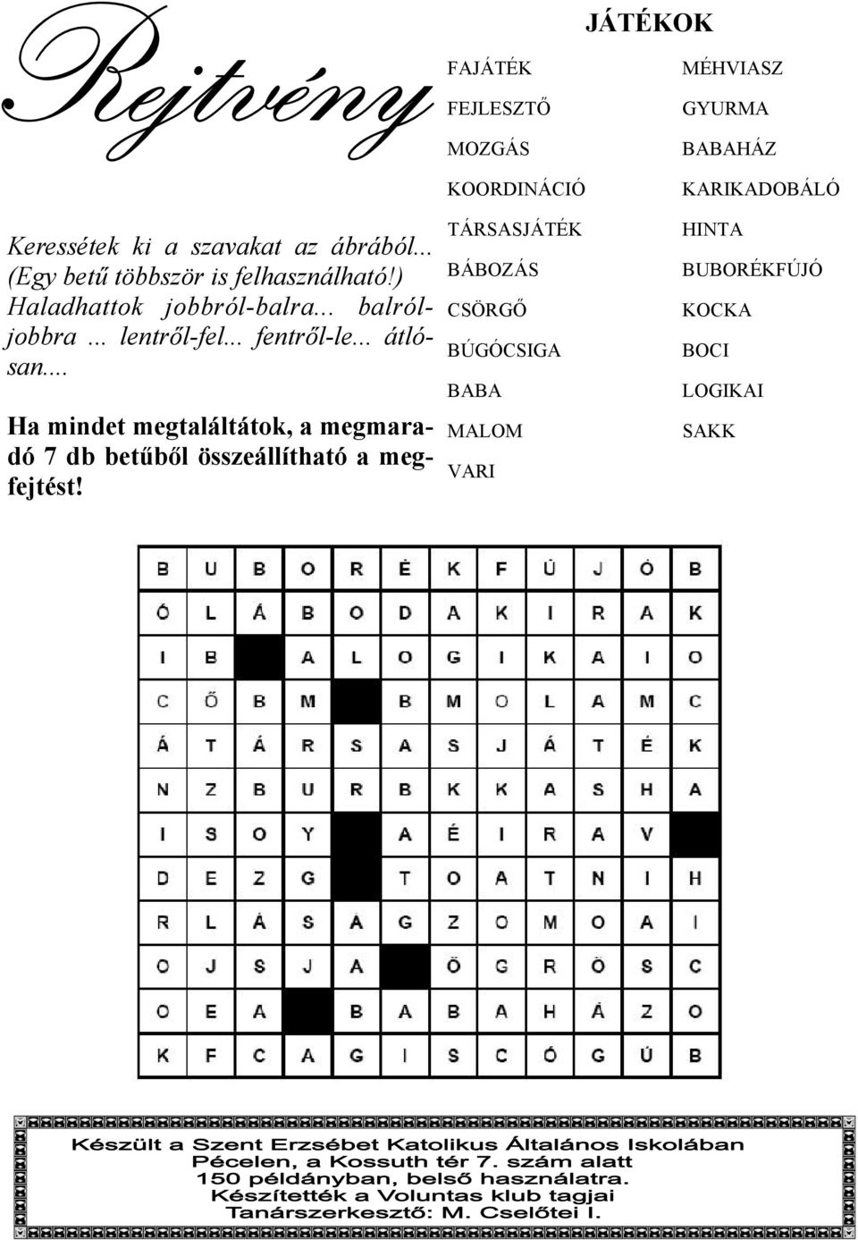 .. Ha mindet megtaláltátok, a megmaradó 7 db betűből összeállítható a megfejtést!