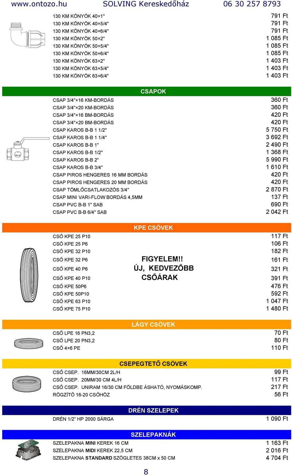 1/4" CSAP KAROS B-B 1" CSAP KAROS B-B 1/2" CSAP KAROS B-B 2" CSAP KAROS B-B 3/4" CSAP PIROS HENGERES 16 MM BORDÁS CSAP PIROS HENGERES 20 MM BORDÁS CSAP TÖMLŐCSATLAKOZÓS 3/4" CSAP MINI VARI-FLOW