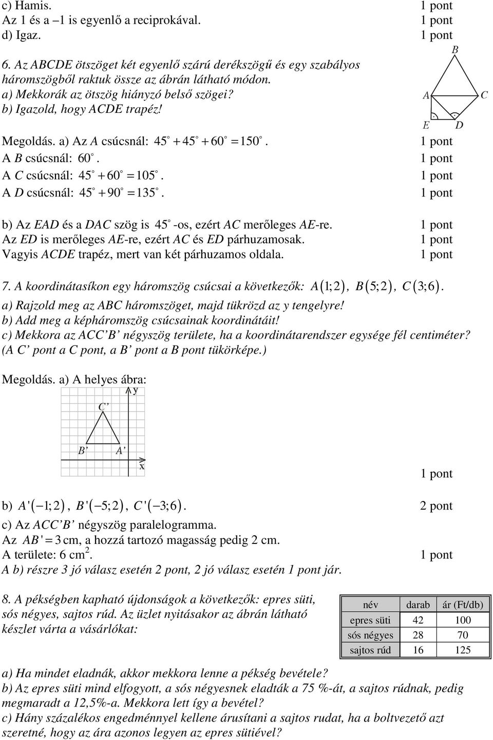 o o A D csúcsnál: 45 + 90 = 135. C b) Az EAD és a DAC szög is 45 o -os, ezért AC merőleges AE-re. Az ED is merőleges AE-re, ezért AC és ED párhuzamosak.