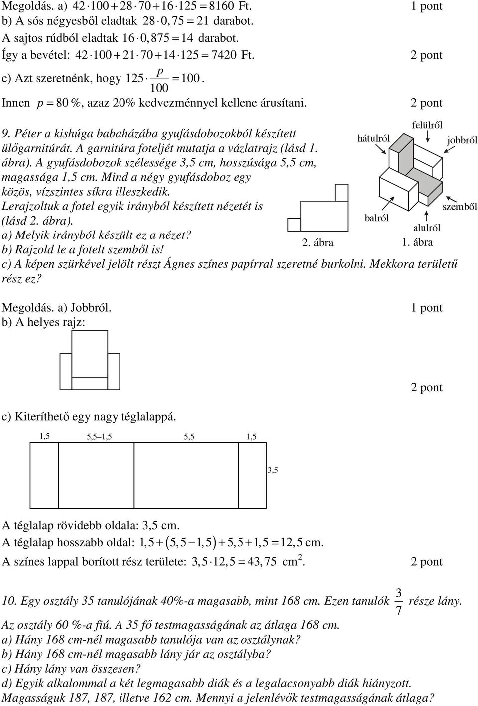 A garnitúra foteljét mutatja a vázlatrajz (lásd 1. ábra). A gyufásdobozok szélessége 3,5 cm, hosszúsága 5,5 cm, magassága 1,5 cm. Mind a négy gyufásdoboz egy közös, vízszintes síkra illeszkedik.