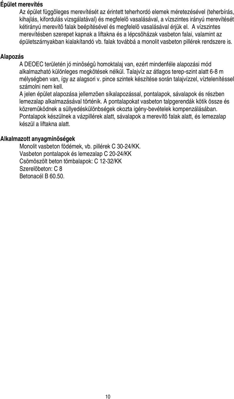 A vízszintes merevítésben szerepet kapnak a liftakna és a lépcsõházak vasbeton falai, valamint az épületszárnyakban kialakítandó vb. falak továbbá a monolit vasbeton pillérek rendszere is.