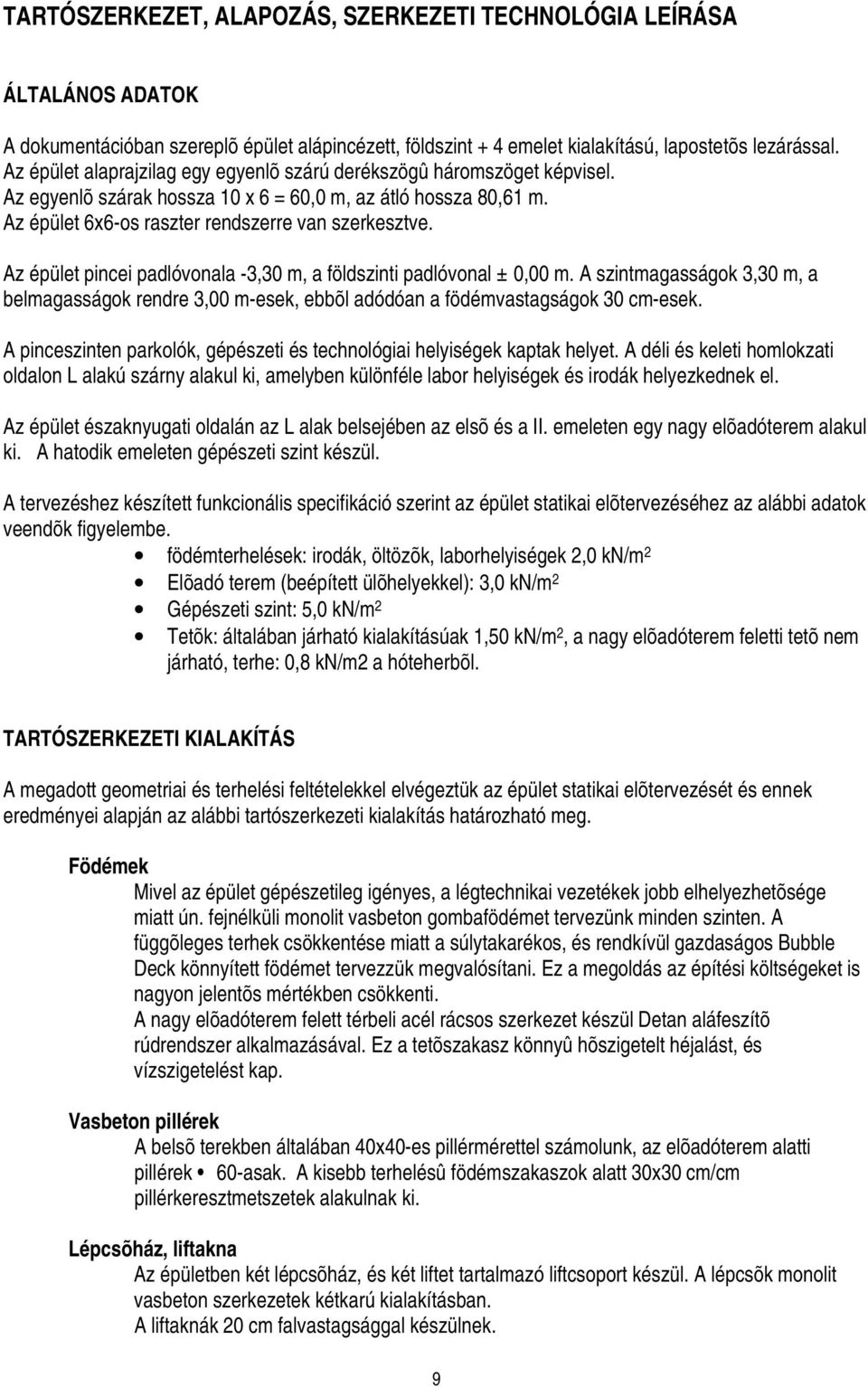 Az épület pincei padlóvonala -3,30 m, a földszinti padlóvonal ± 0,00 m. A szintmagasságok 3,30 m, a belmagasságok rendre 3,00 m-esek, ebbõl adódóan a födémvastagságok 30 cm-esek.