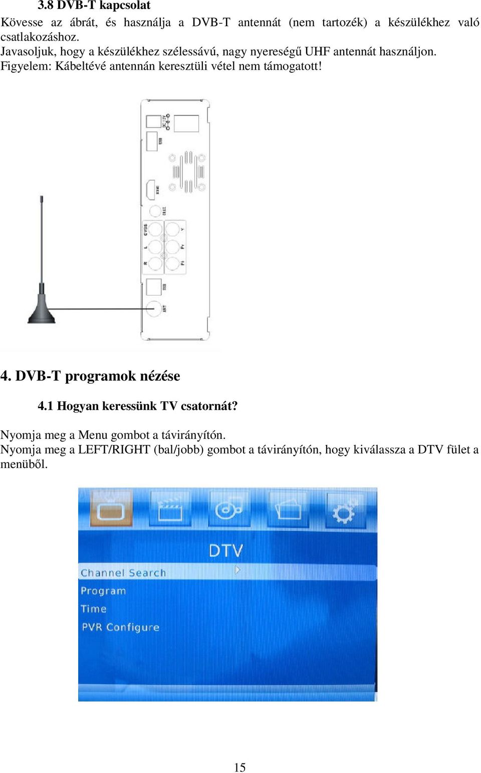 Figyelem: Kábeltévé antennán keresztüli vétel nem támogatott! 4. DVB-T programok nézése 4.