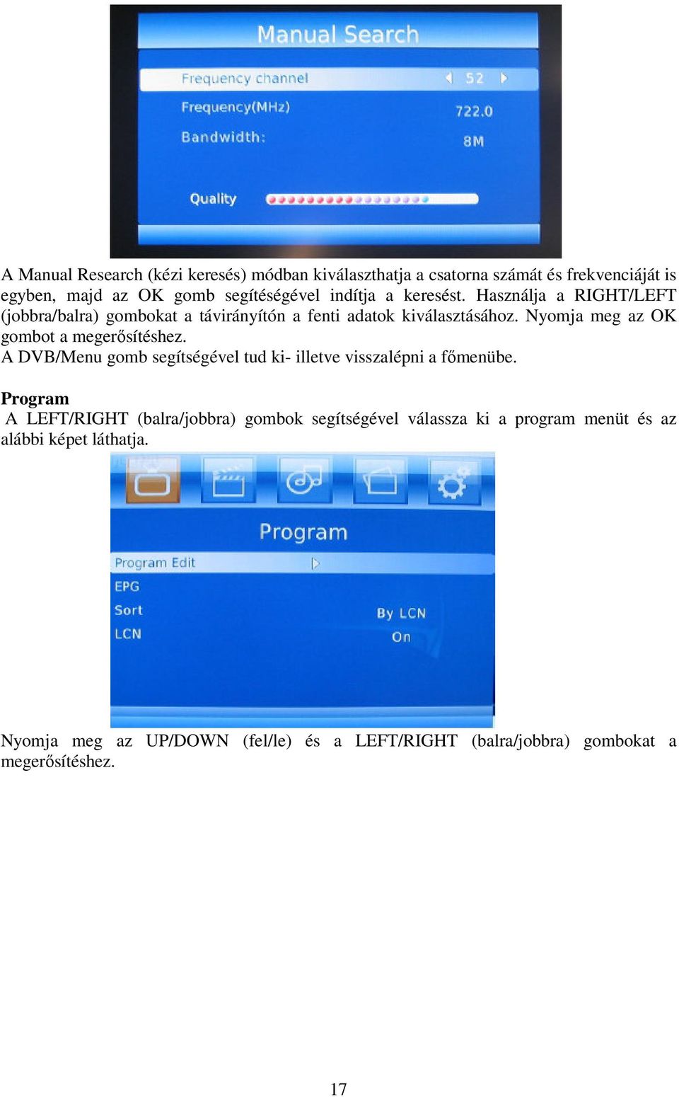 Nyomja meg az OK gombot a megerősítéshez. A DVB/Menu gomb segítségével tud ki- illetve visszalépni a főmenübe.