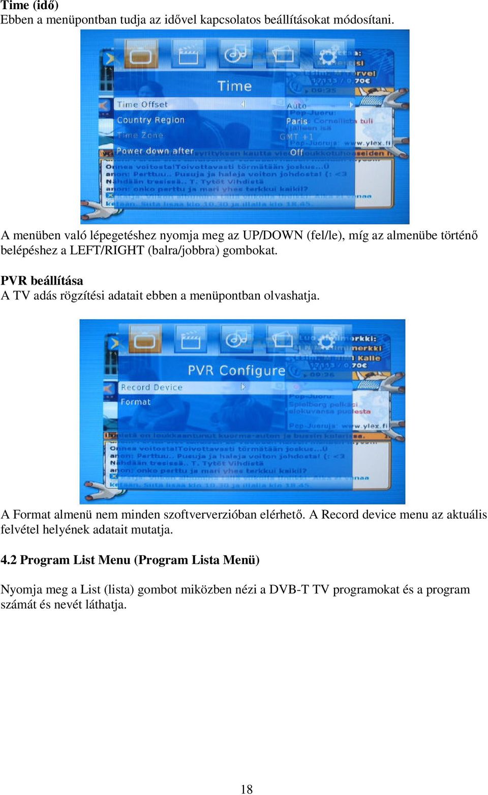 PVR beállítása A TV adás rögzítési adatait ebben a menüpontban olvashatja. A Format almenü nem minden szoftververzióban elérhető.