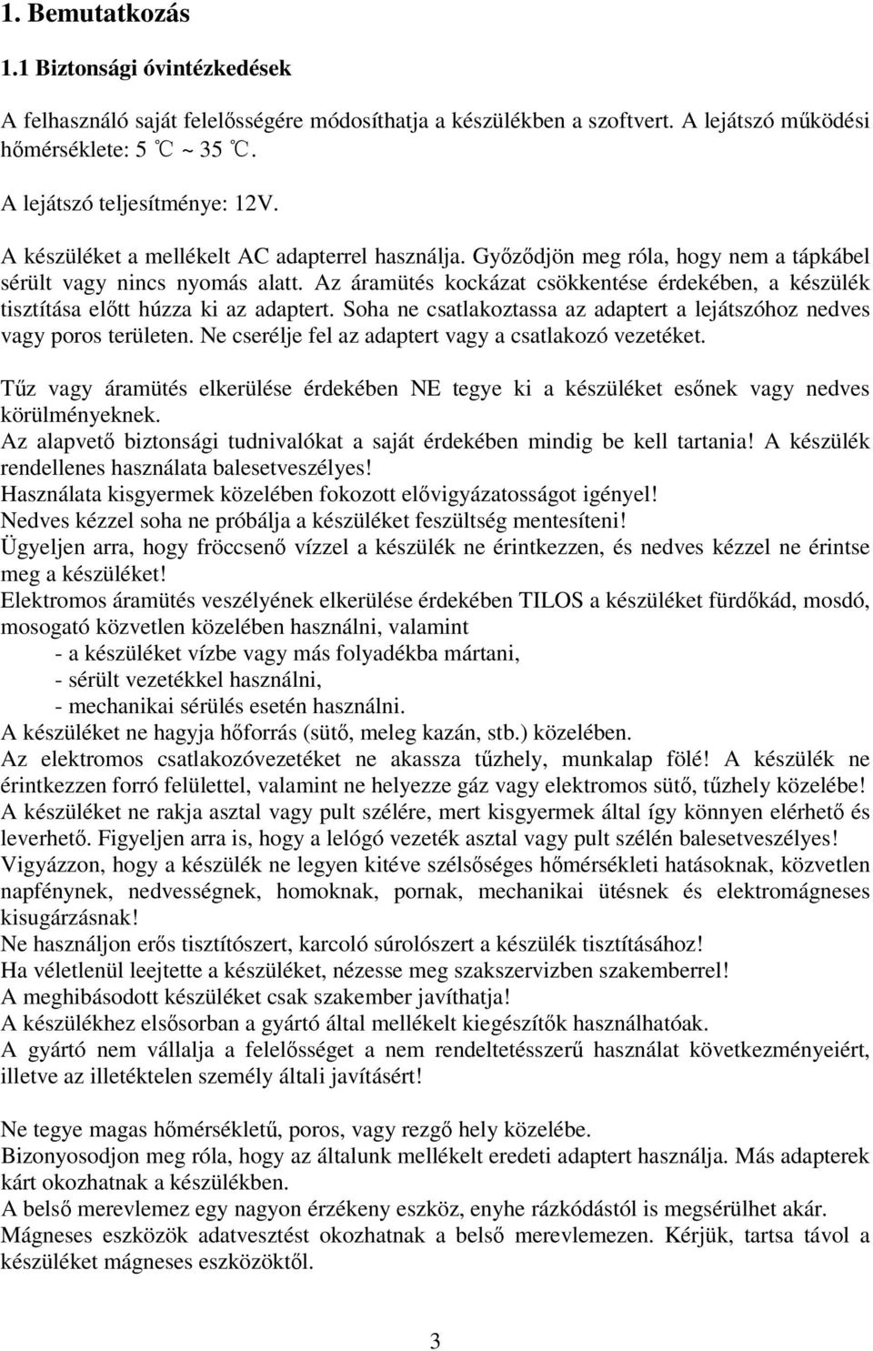 Az áramütés kockázat csökkentése érdekében, a készülék tisztítása előtt húzza ki az adaptert. Soha ne csatlakoztassa az adaptert a lejátszóhoz nedves vagy poros területen.