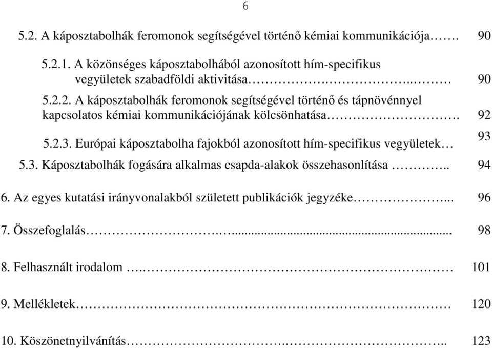 2. A káposztabolhák feromonok segítségével történı és tápnövénnyel kapcsolatos kémiai kommunikációjának kölcsönhatása. 92 5.2.3.