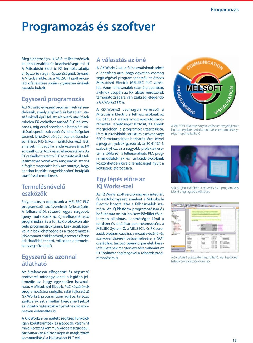 Egyszerű programozás Az FX család egyszerű programnyelvvel rendelkezik, amely alapvető és betáplált utasításokból épül fel.