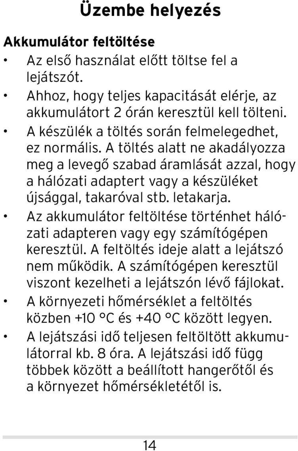 Az akkumulátor feltöltése történhet hálózati adapteren vagy egy számítógépen keresztül. A feltöltés ideje alatt a lejátszó nem működik.