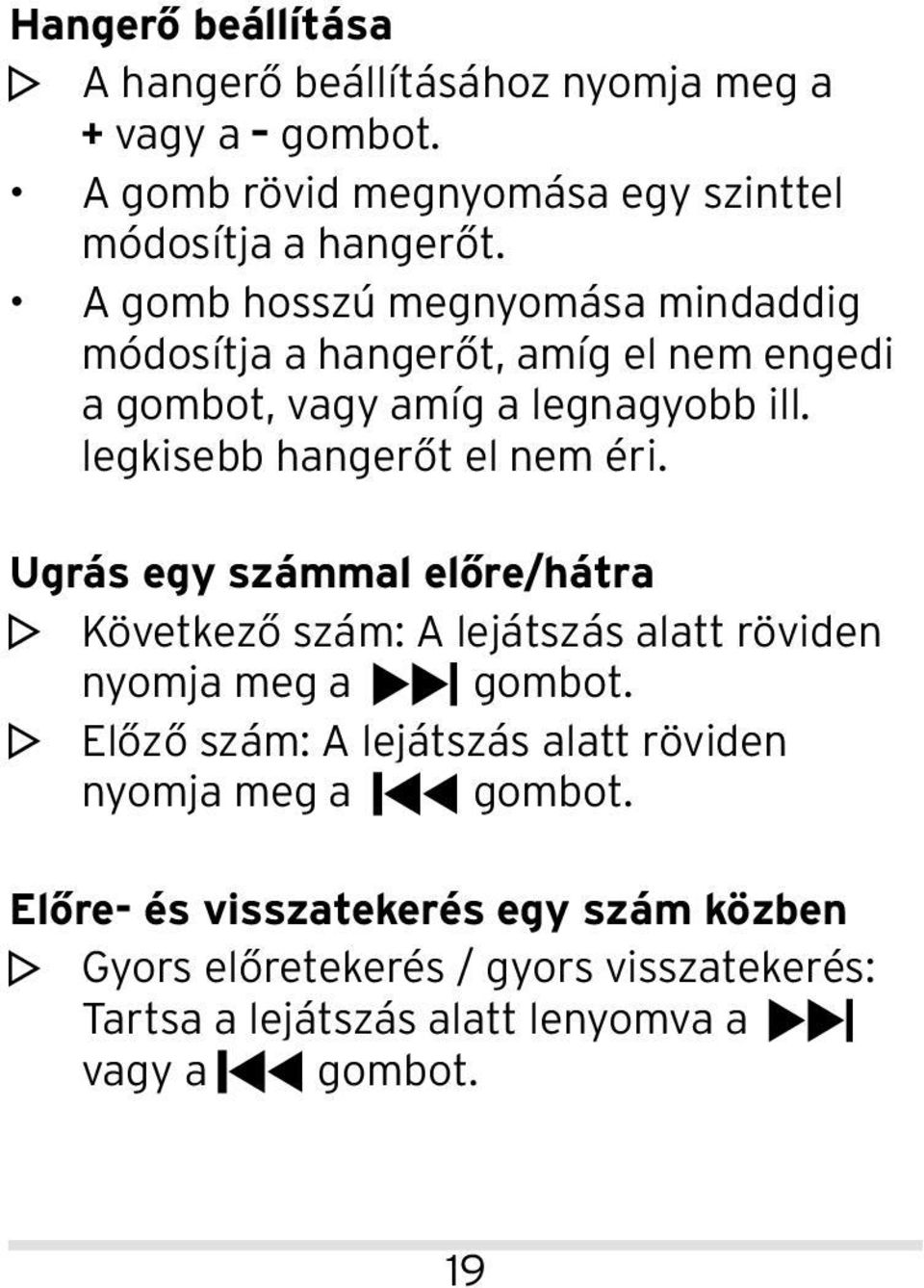 legkisebb hangerőt el nem éri. Ugrás egy számmal előre/hátra m Következő szám: A lejátszás alatt röviden nyomja meg a gombot.