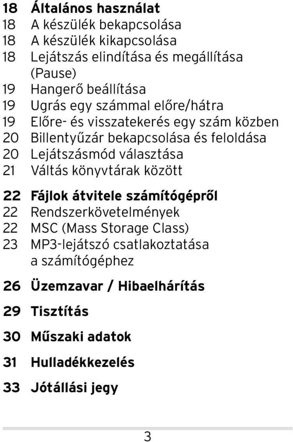 Lejátszásmód választása 21 Váltás könyvtárak között 22 Fájlok átvitele számítógépről 22 Rendszerkövetelmények 22 MSC (Mass Storage Class)