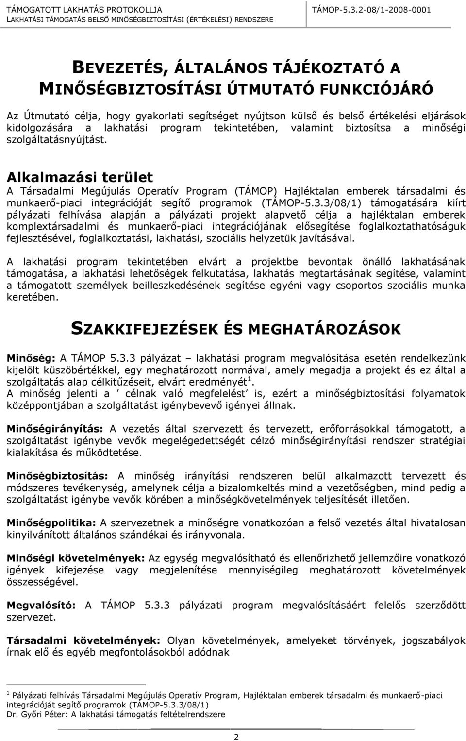 Alkalmazási terület A Társadalmi Megújulás Operatív Program (TÁMOP) Hajléktalan emberek társadalmi és munkaerő-piaci integrációját segítő programok (TÁMOP-5.3.