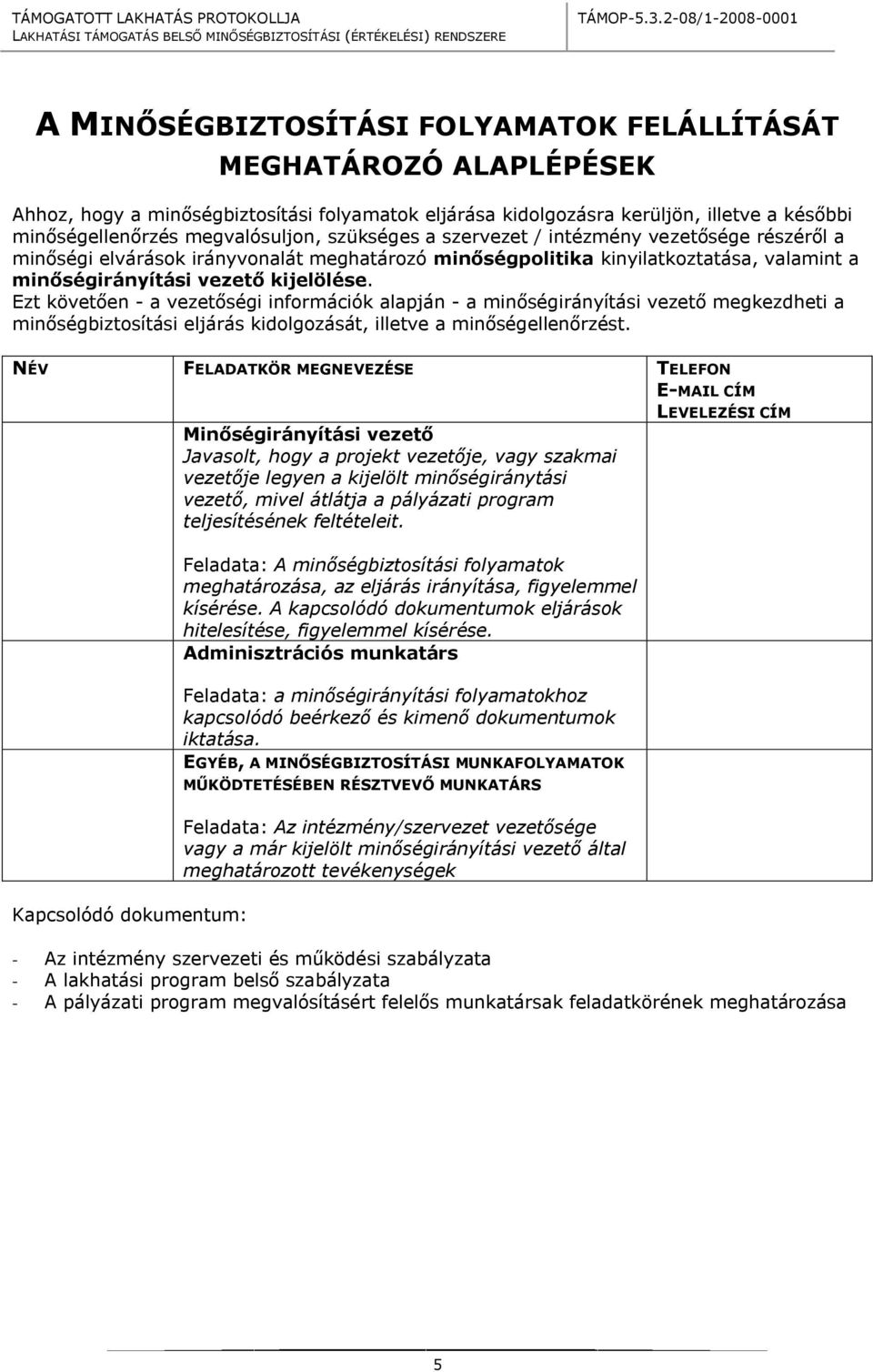 Ezt követően - a vezetőségi információk alapján - a minőségirányítási vezető megkezdheti a minőségbiztosítási eljárás kidolgozását, illetve a minőségellenőrzést.