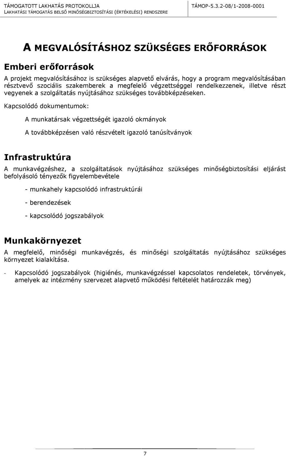 Kapcsolódó dokumentumok: A munkatársak végzettségét igazoló okmányok A továbbképzésen való részvételt igazoló tanúsítványok Infrastruktúra A munkavégzéshez, a szolgáltatások nyújtásához szükséges