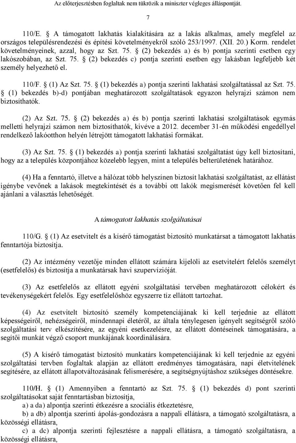 110/F. (1) Az Szt. 75. (1) bekezdés a) pontja szerinti lakhatási szolgáltatással az Szt. 75. (1) bekezdés b)-d) pontjában meghatározott szolgáltatások egyazon helyrajzi számon nem biztosíthatók.