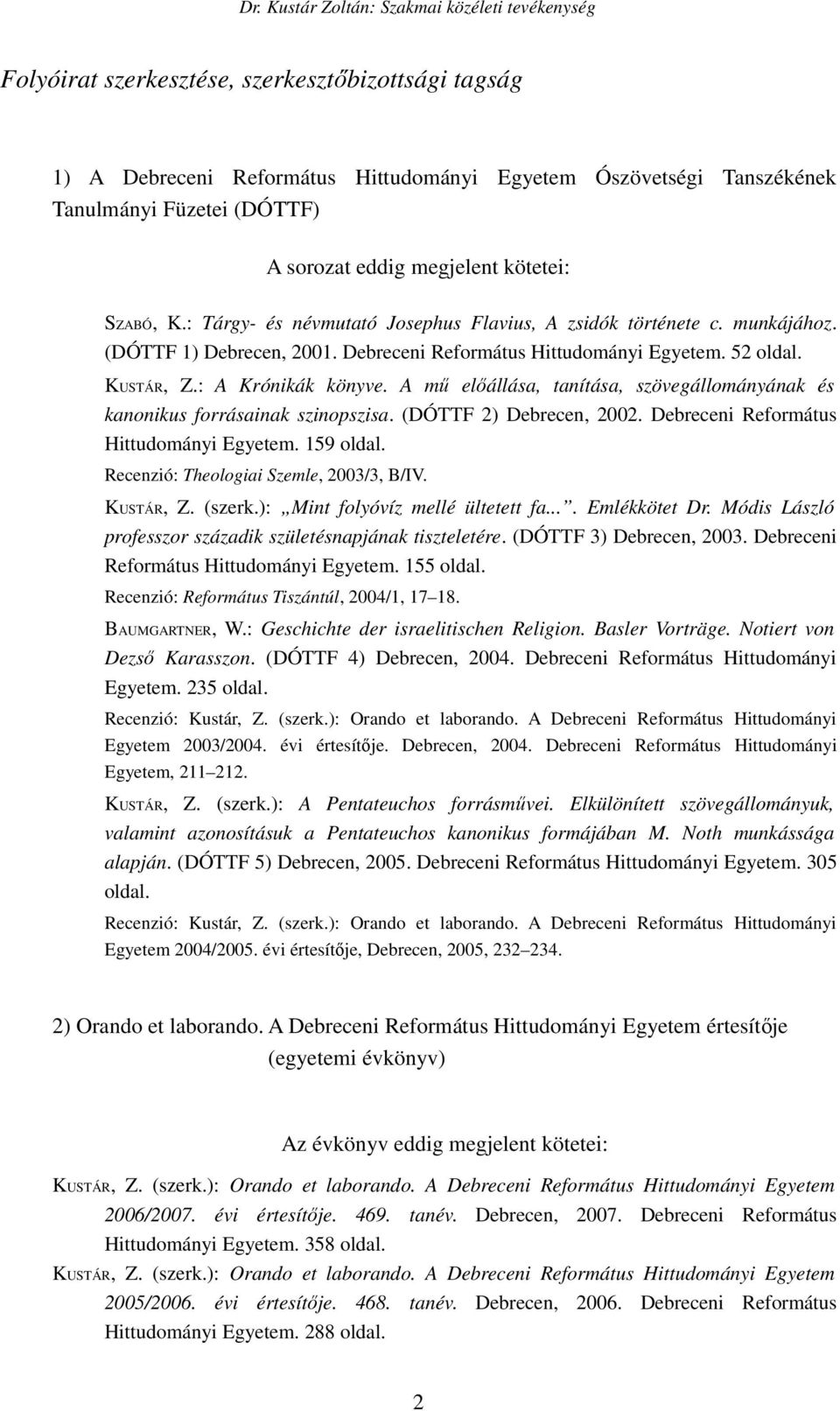 A mű előállása, tanítása, szövegállományának és kanonikus forrásainak szinopszisa. (DÓTTF 2) Debrecen, 2002. Debreceni Református Hittudományi Egyetem. 159 oldal.