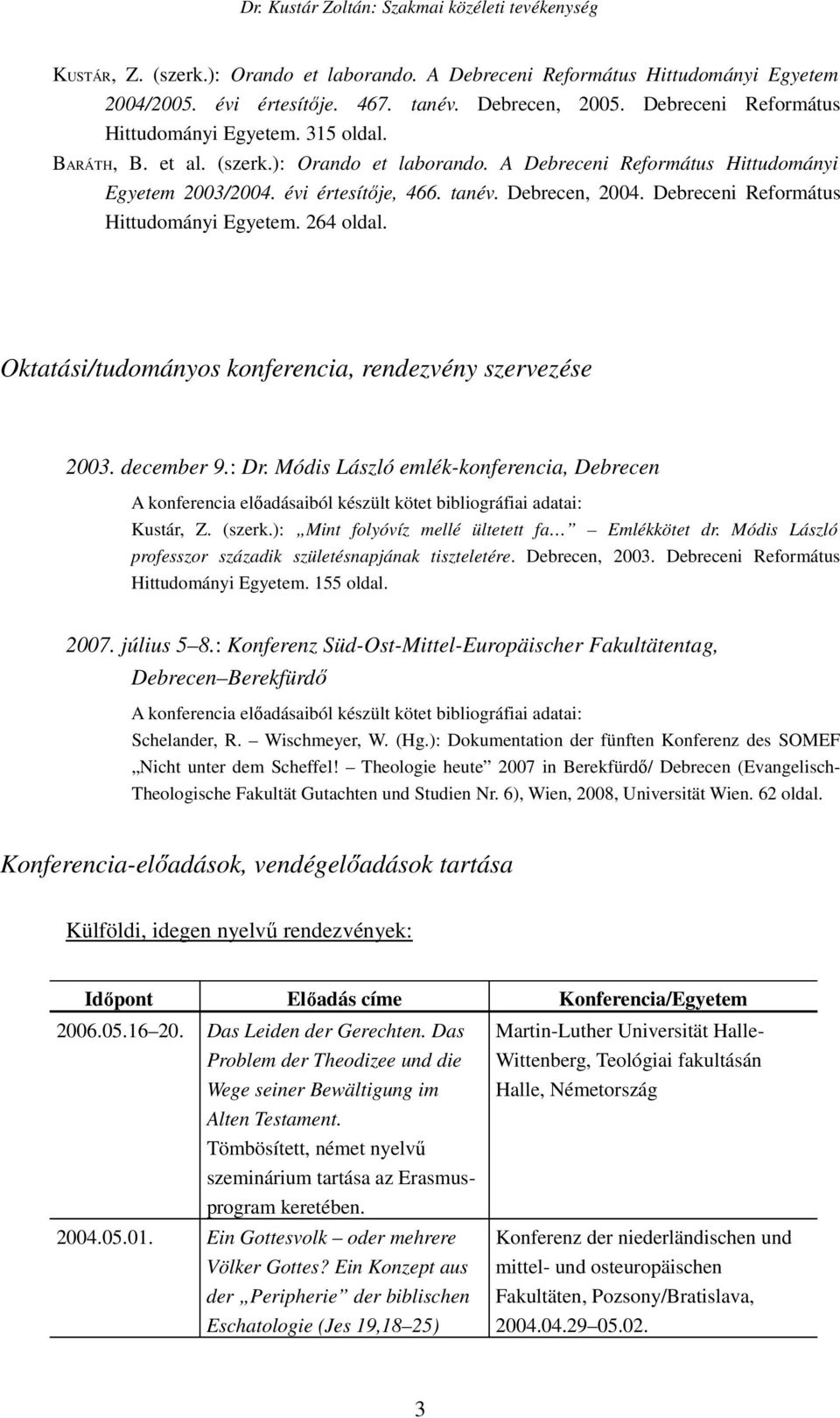 Oktatási/tudományos konferencia, rendezvény szervezése 2003. december 9.: Dr. Módis László emlék-konferencia, Debrecen A konferencia előadásaiból készült kötet bibliográfiai adatai: Kustár, Z. (szerk.