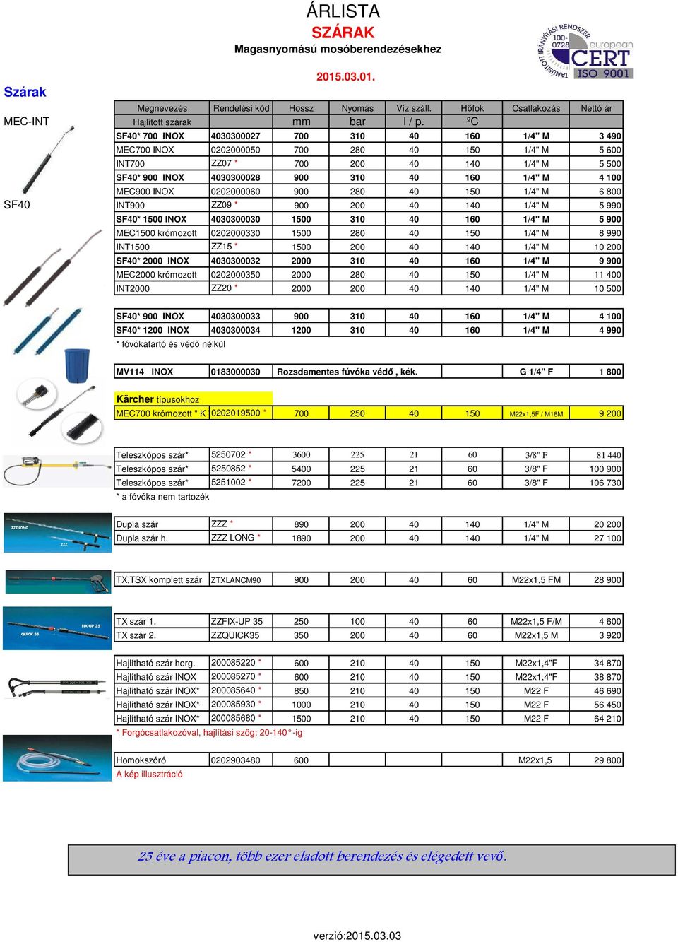 100 MEC900 INOX 0202000060 900 280 40 150 1/4" M 6 800 SF40 INT900 ZZ09 * 900 200 40 140 1/4" M 5 990 SF40* 1500 INOX 4030300030 1500 310 40 160 1/4" M 5 900 MEC1500 krómozott 0202000330 1500 280 40