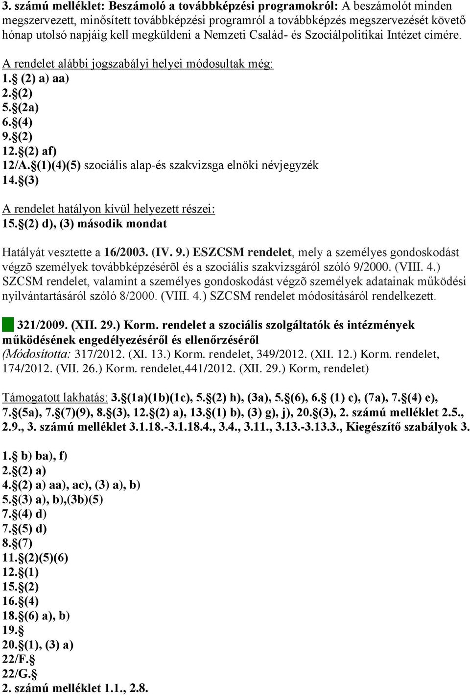 (1)(4)(5) szociális alap-és szakvizsga elnöki névjegyzék 14. (3) A rendelet hatályon kívül helyezett részei: 15. (2) d), (3) második mondat Hatályát vesztette a 16/2003. (IV. 9.