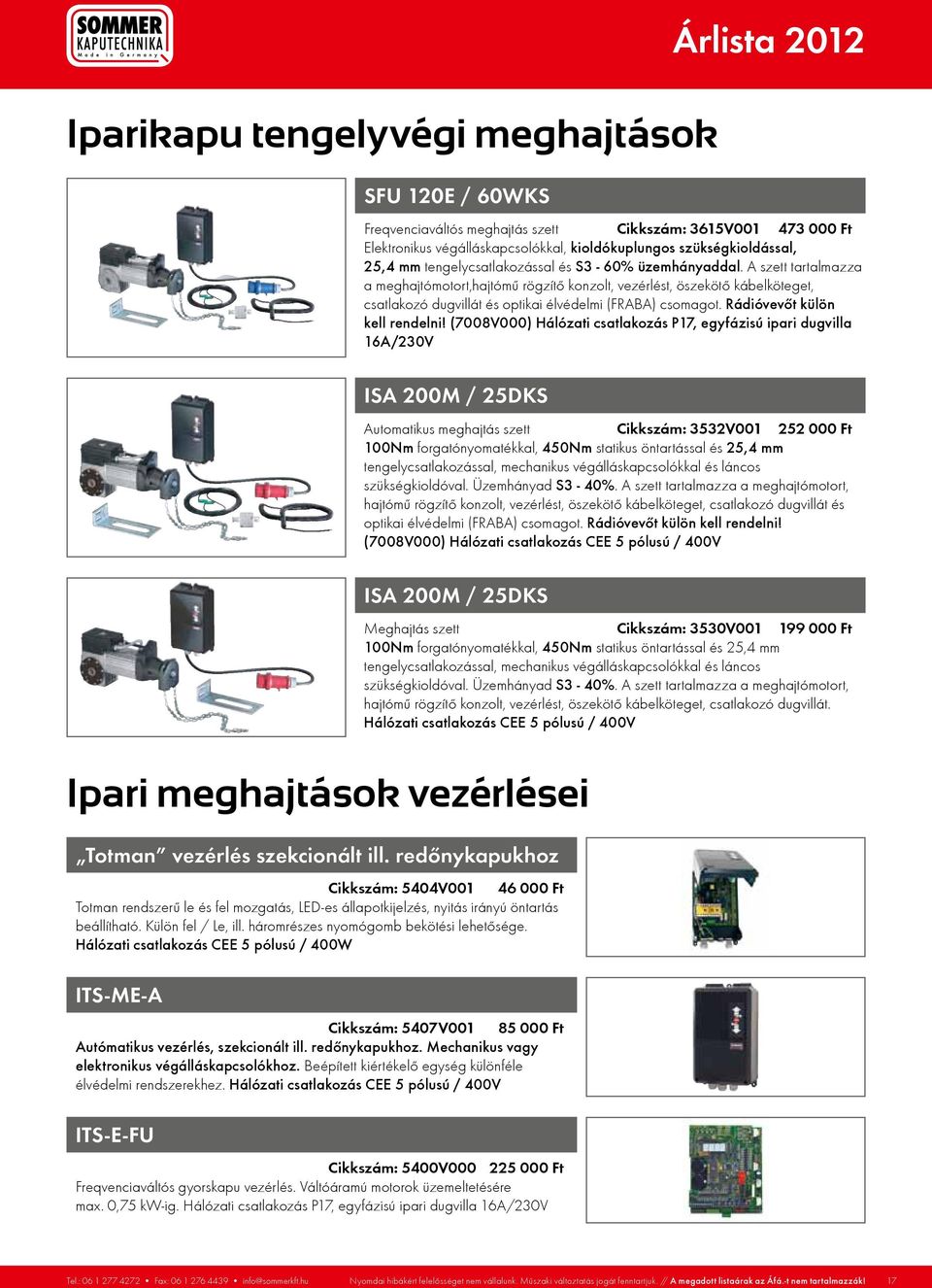 háromrészes nyomógomb bekötési lehetősége. Hálózati csatlakozás CEE 5 pólusú / 400W ITS-ME-A Cikkszám: 5407V001 85 000 Ft Autómatikus vezérlés, szekcionált ill. redőnykapukhoz.