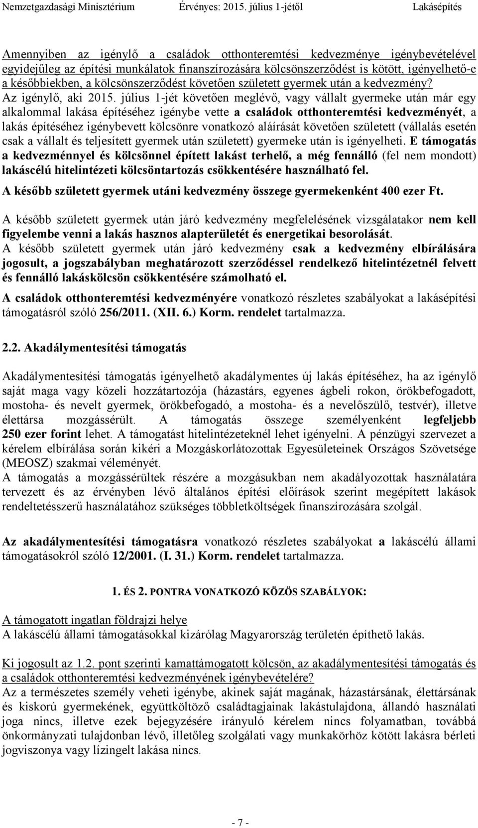 július 1-jét követően meglévő, vagy vállalt gyermeke után már egy alkalommal lakása építéséhez igénybe vette a családok otthonteremtési kedvezményét, a lakás építéséhez igénybevett kölcsönre