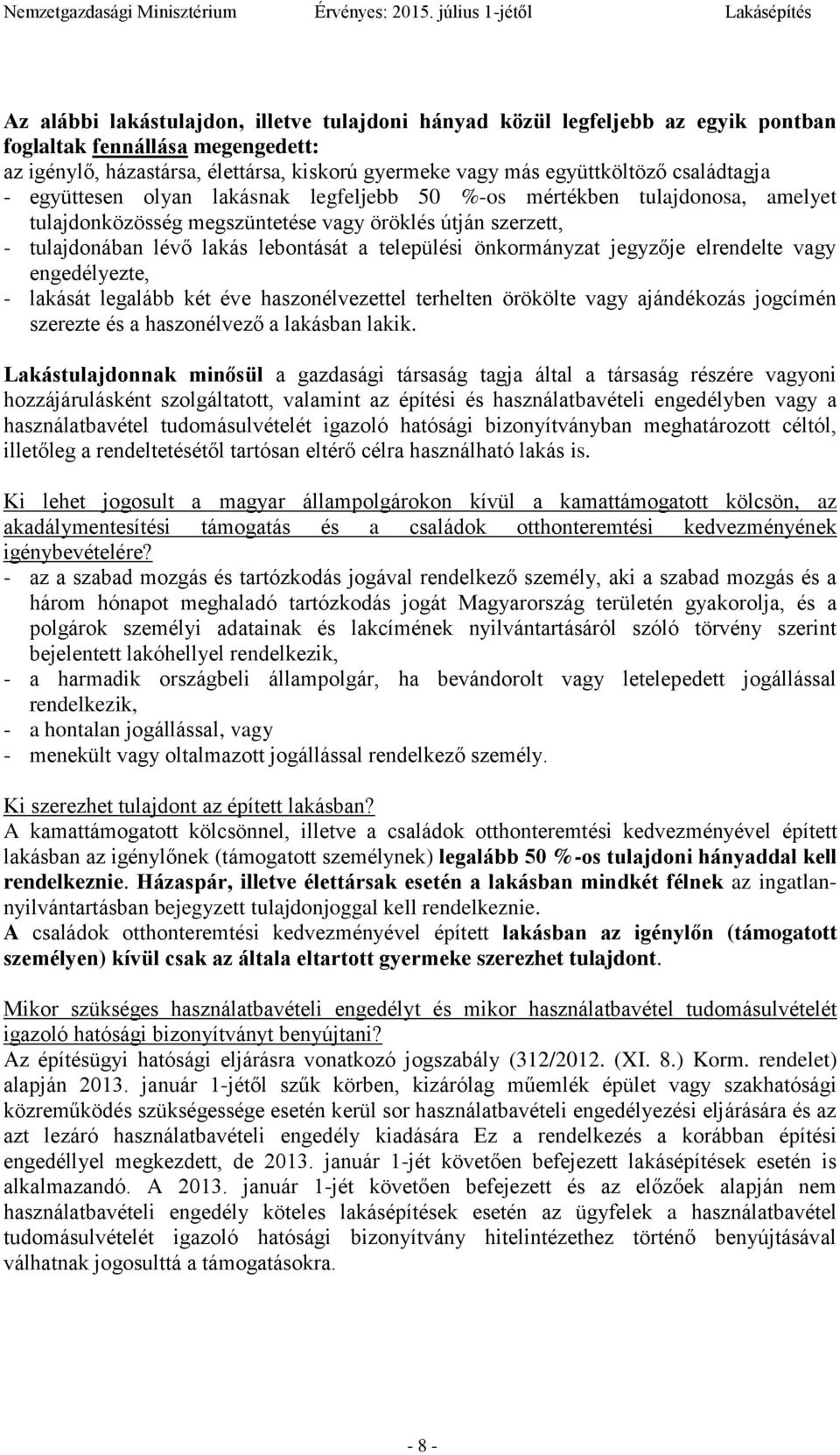 önkormányzat jegyzője elrendelte vagy engedélyezte, - lakását legalább két éve haszonélvezettel terhelten örökölte vagy ajándékozás jogcímén szerezte és a haszonélvező a lakásban lakik.