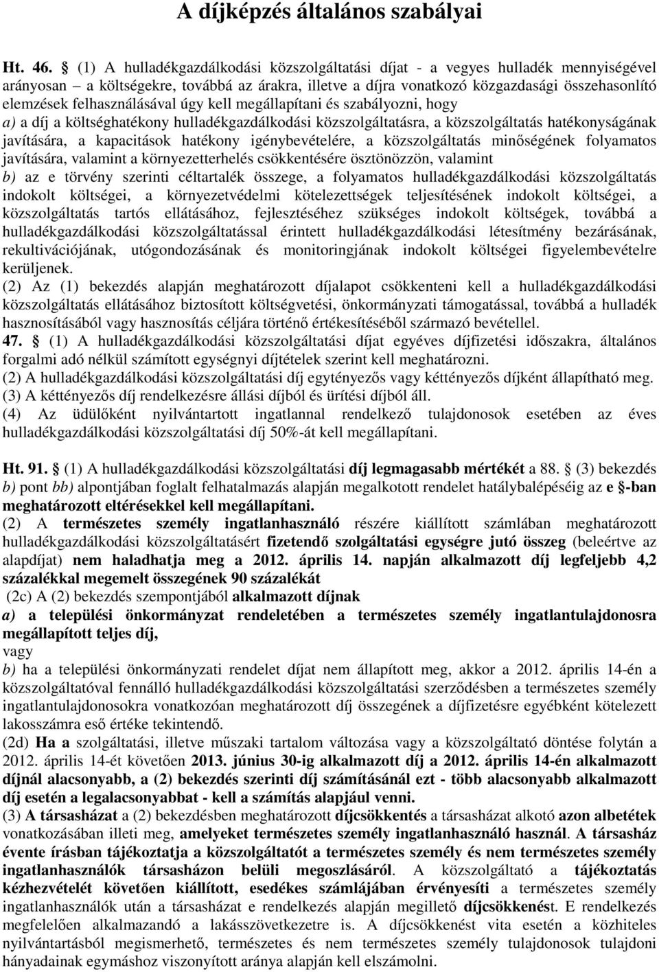felhasználásával úgy kell megállapítani és szabályozni, hogy a) a díj a költséghatékony hulladékgazdálkodási közszolgáltatásra, a közszolgáltatás hatékonyságának javítására, a kapacitások hatékony
