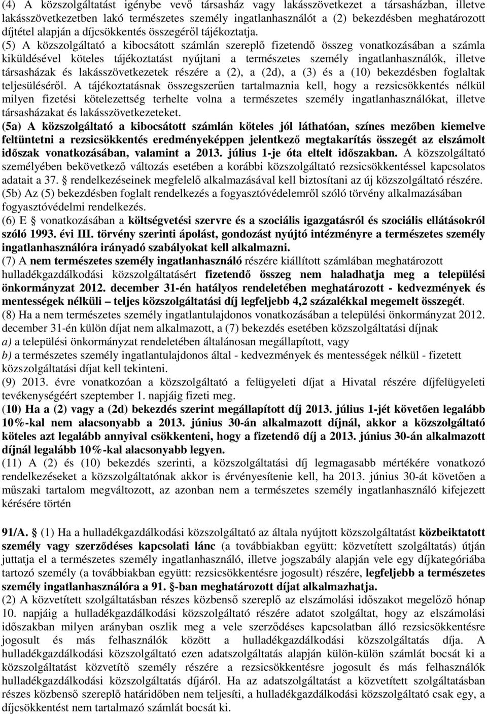(5) A közszolgáltató a kibocsátott számlán szereplő fizetendő összeg vonatkozásában a számla kiküldésével köteles tájékoztatást nyújtani a természetes személy ingatlanhasználók, illetve társasházak