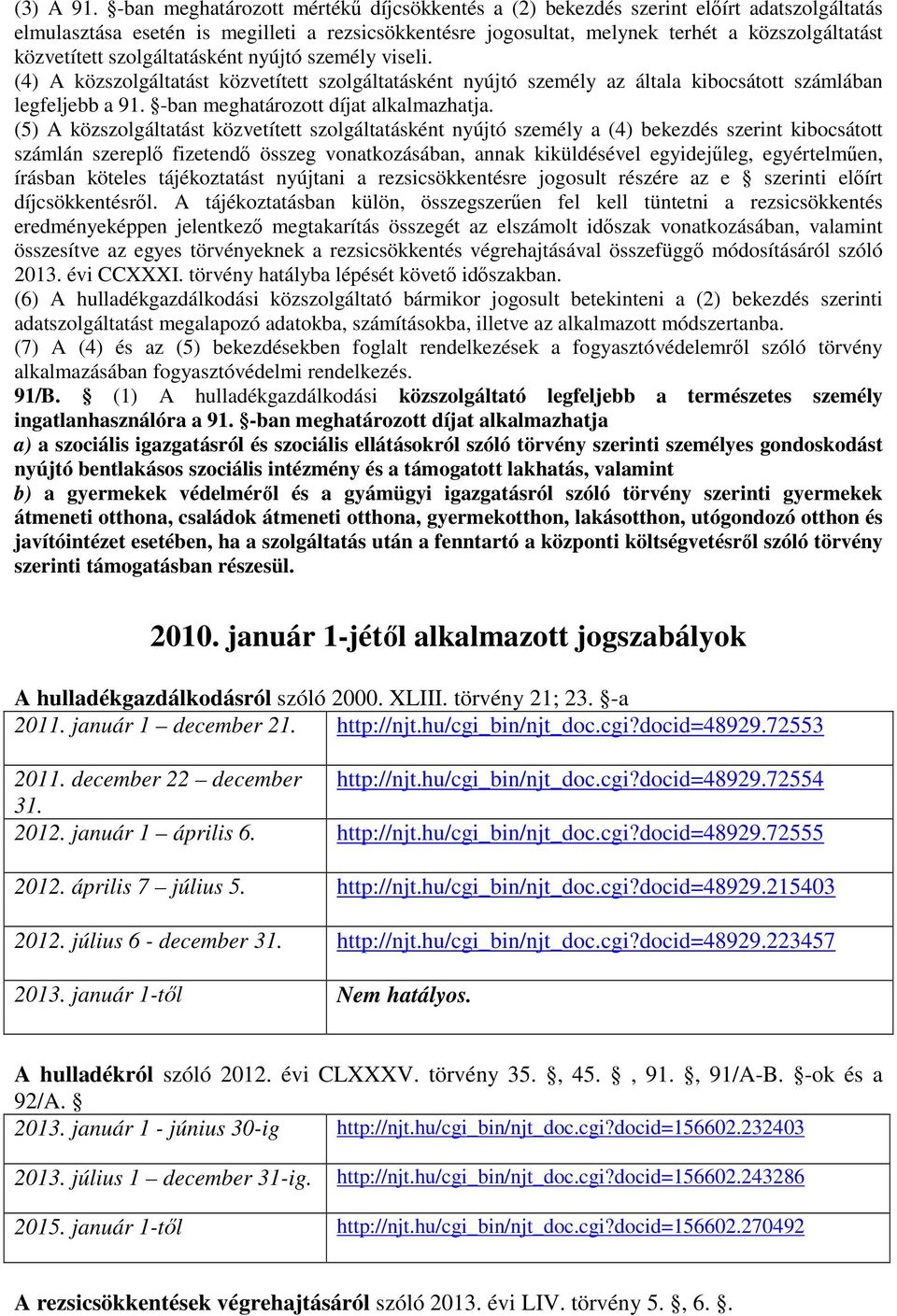 szolgáltatásként nyújtó személy viseli. (4) A közszolgáltatást közvetített szolgáltatásként nyújtó személy az általa kibocsátott számlában legfeljebb a 91. -ban meghatározott díjat alkalmazhatja.