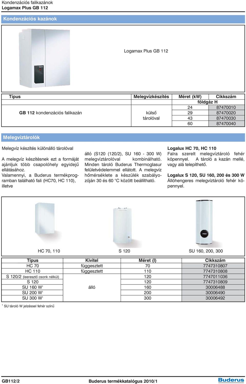 Valamennyi, a Buderus termékprogramban található fali (HC70, HC 110), illetve álló (S120 (120/2), SU 160-300 W) melegvíztárolóval kombinálható.