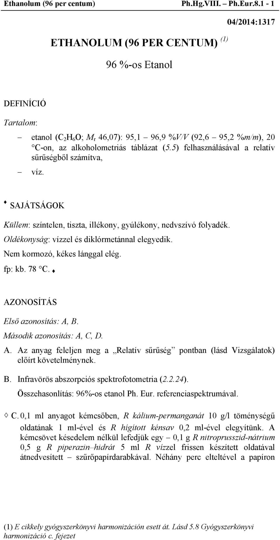 5) felhasználásával a relatív sűrűségből számítva, víz. SAJÁTSÁGOK Küllem: színtelen, tiszta, illékony, gyúlékony, nedvszívó folyadék. Oldékonyság: vízzel és diklórmetánnal elegyedik.