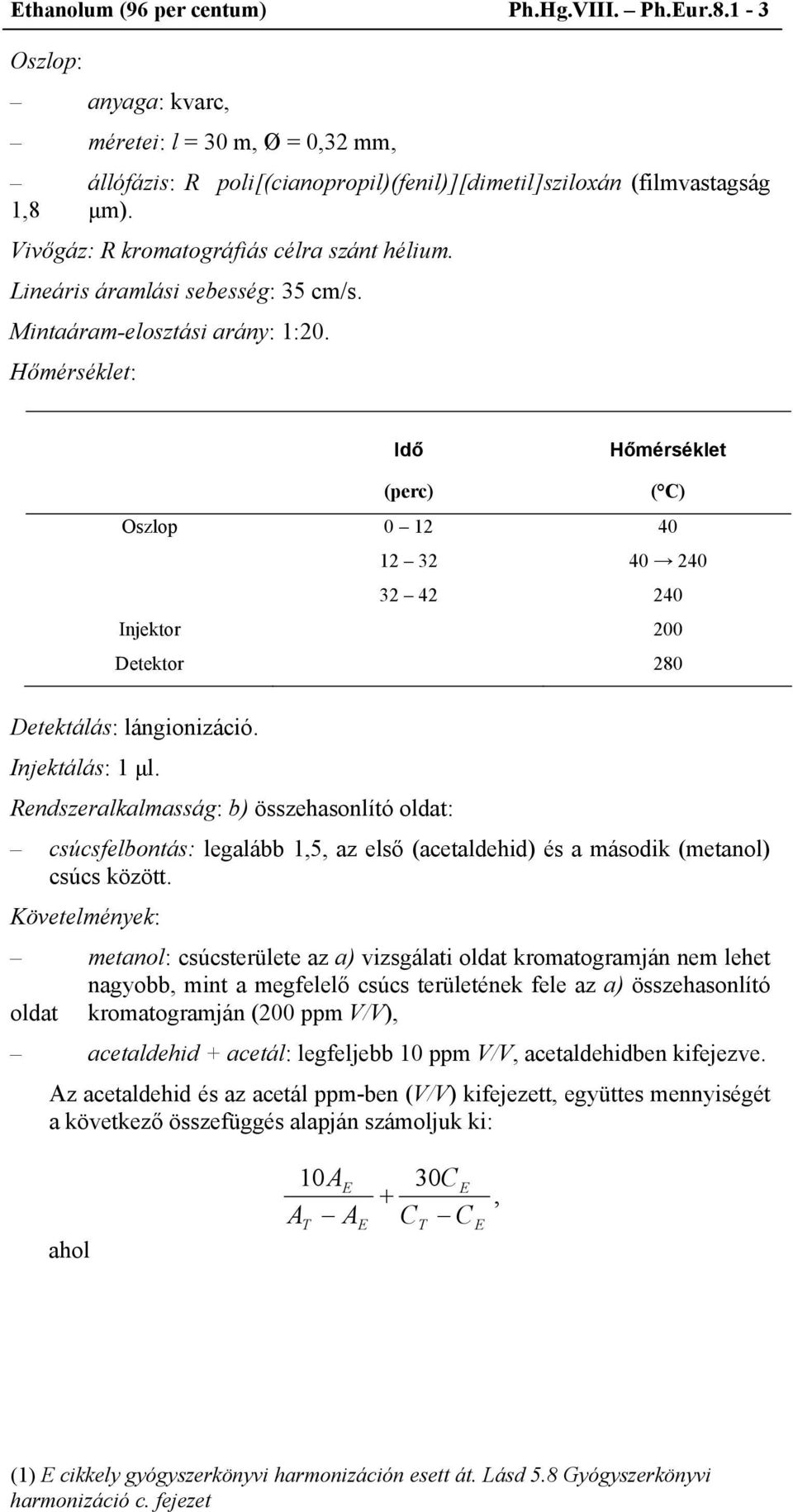 Hőmérséklet: Idő Hőmérséklet (perc) ( C) Oszlop 0 12 40 12 32 40 240 32 42 240 Injektor 200 Detektor 280 Detektálás: lángionizáció. Injektálás: 1 μl.