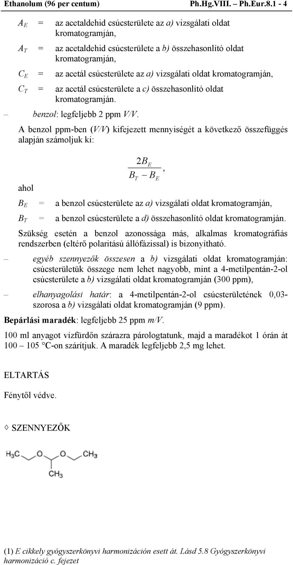 vizsgálati oldat kromatogramján, C T = az acetál csúcsterülete a c) összehasonlító oldat kromatogramján. benzol: legfeljebb 2 ppm V/V.