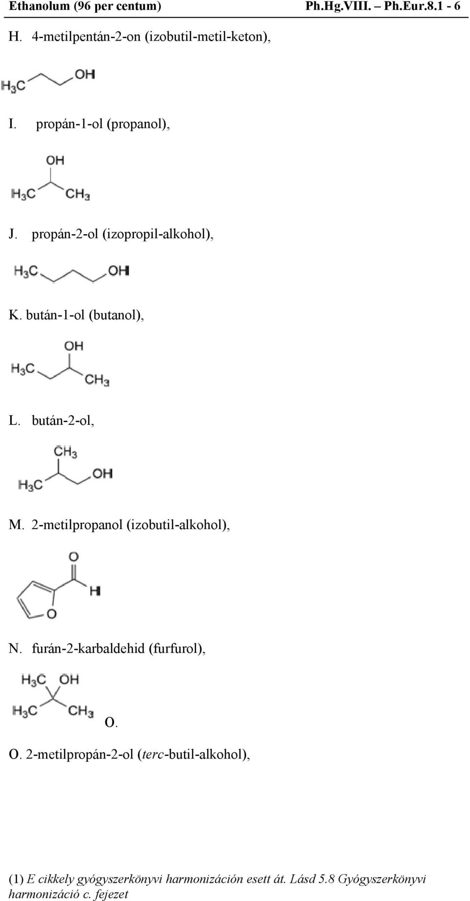 propán-2-ol (izopropil-alkohol), K. bután-1-ol (butanol), L. bután-2-ol, M.