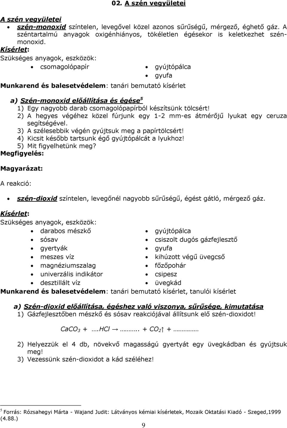 Kísérlet: Szükséges anyagok, eszközök: csomagolópapír gyújtópálca gyufa Munkarend és balesetvédelem: tanári bemutató kísérlet a) Szén-monoxid előállítása és égése 5 1) Egy nagyobb darab