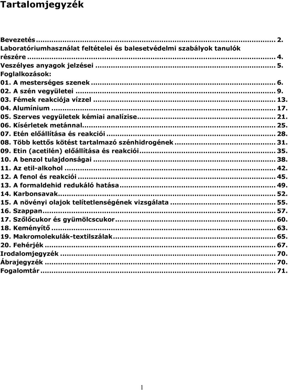 Több kettős kötést tartalmazó szénhidrogének... 31. 09. Etin (acetilén) előállítása és reakciói... 35. 10. A benzol tulajdonságai... 38. 11. Az etil-alkohol... 42. 12. A fenol és reakciói... 45. 13.