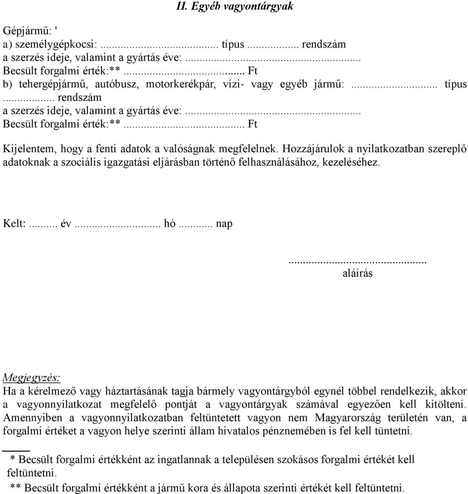 .. Ft Kijelentem, hogy a fenti adatok a valóságnak megfelelnek. Hozzájárulok a nyilatkozatban szereplő adatoknak a szociális igazgatási eljárásban történő felhasználásához, kezeléséhez. Kelt:... év.