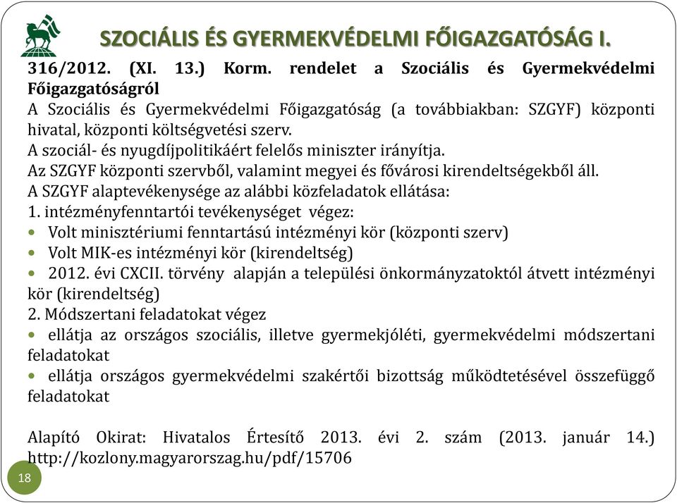 A szociál- és nyugdíjpolitikáért felelős miniszter irányítja. Az SZGYF központi szervből, valamint megyei és fővárosi kirendeltségekből áll.