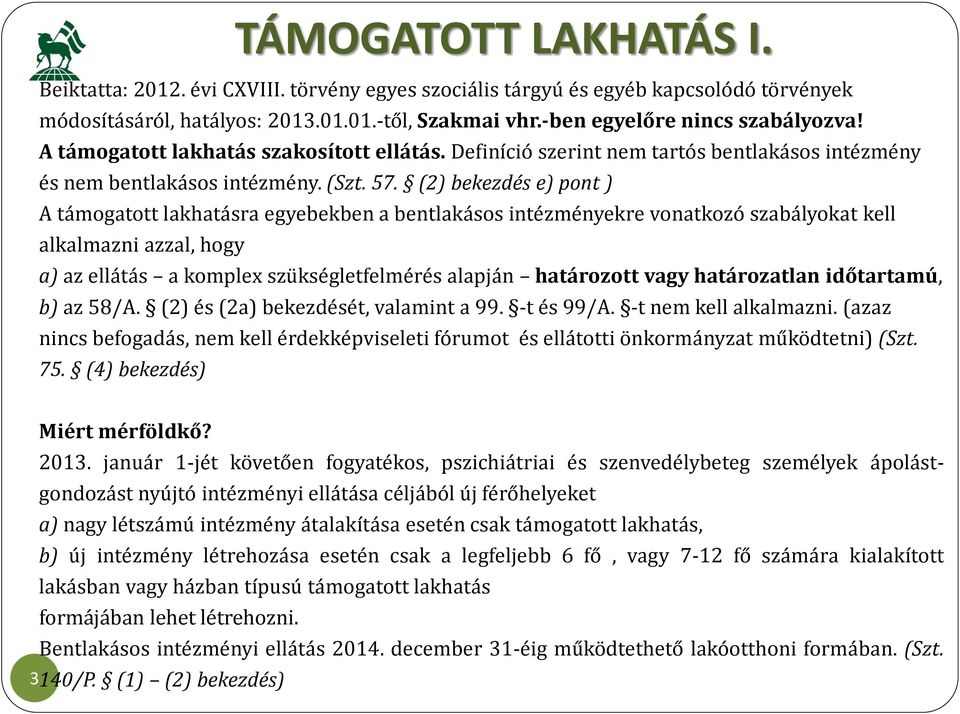 (2) bekezdés e) pont ) A támogatott lakhatásra egyebekben a bentlakásos intézményekre vonatkozó szabályokat kell alkalmazni azzal, hogy a) az ellátás a komplex szükségletfelmérés alapján határozott