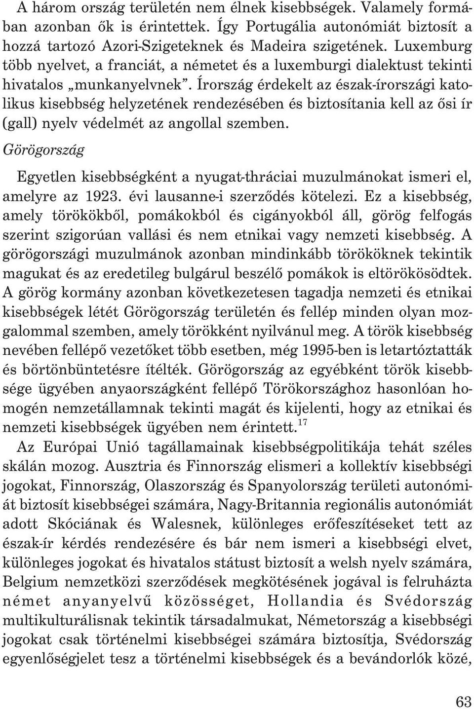 Írország érdekelt az észak-írországi katolikus kisebbség helyzetének rendezésében és biztosítania kell az õsi ír (gall) nyelv védelmét az angollal szemben.