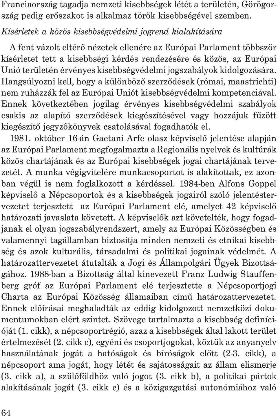 területén érvényes kisebbségvédelmi jogszabályok kidolgozására. Hangsúlyozni kell, hogy a különbözõ szerzõdések (római, maastrichti) nem ruházzák fel az Európai Uniót kisebbségvédelmi kompetenciával.