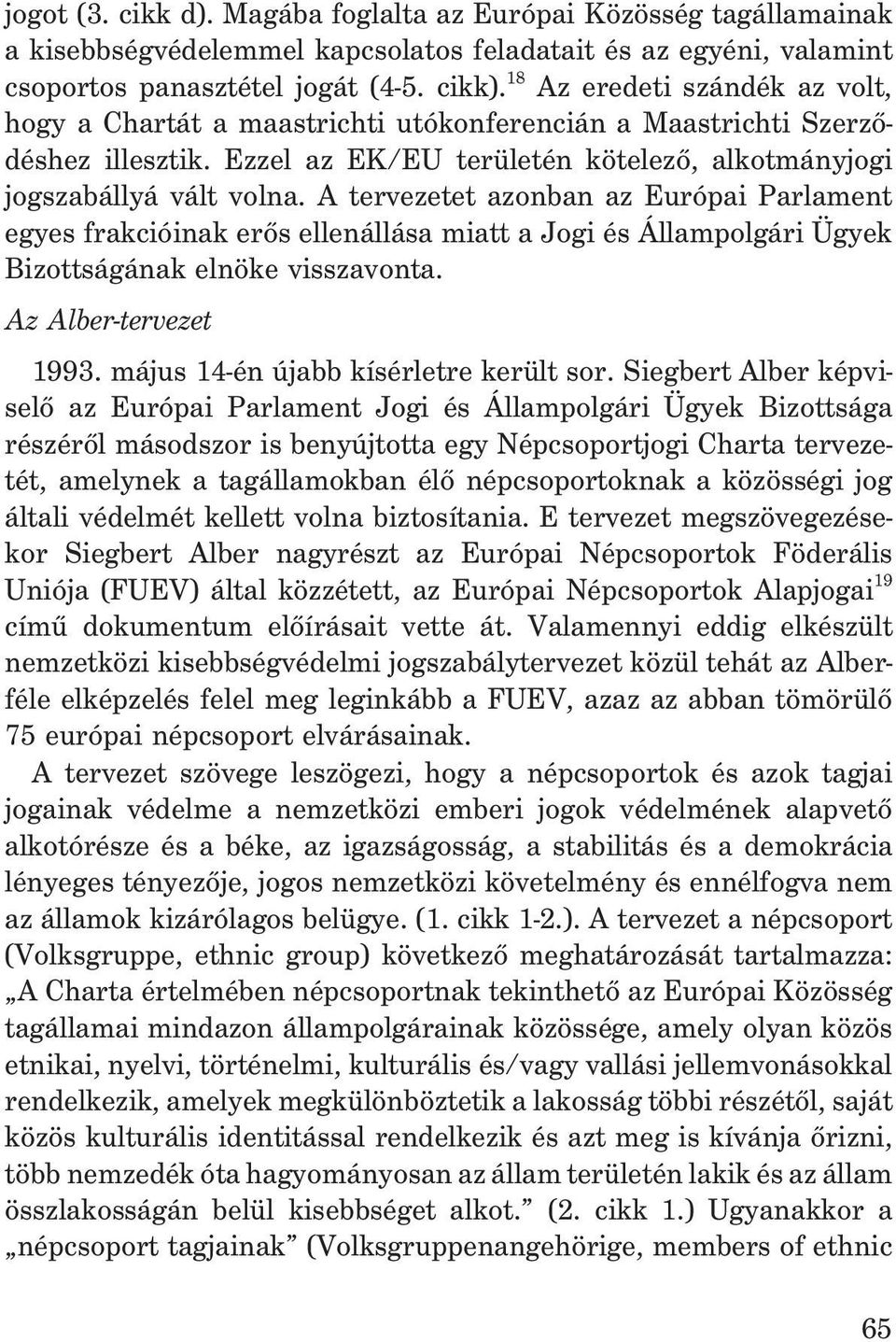 A tervezetet azonban az Európai Parlament egyes frakcióinak erõs ellenállása miatt a Jogi és Állampolgári Ügyek Bizottságának elnöke visszavonta. Az Alber-tervezet 1993.