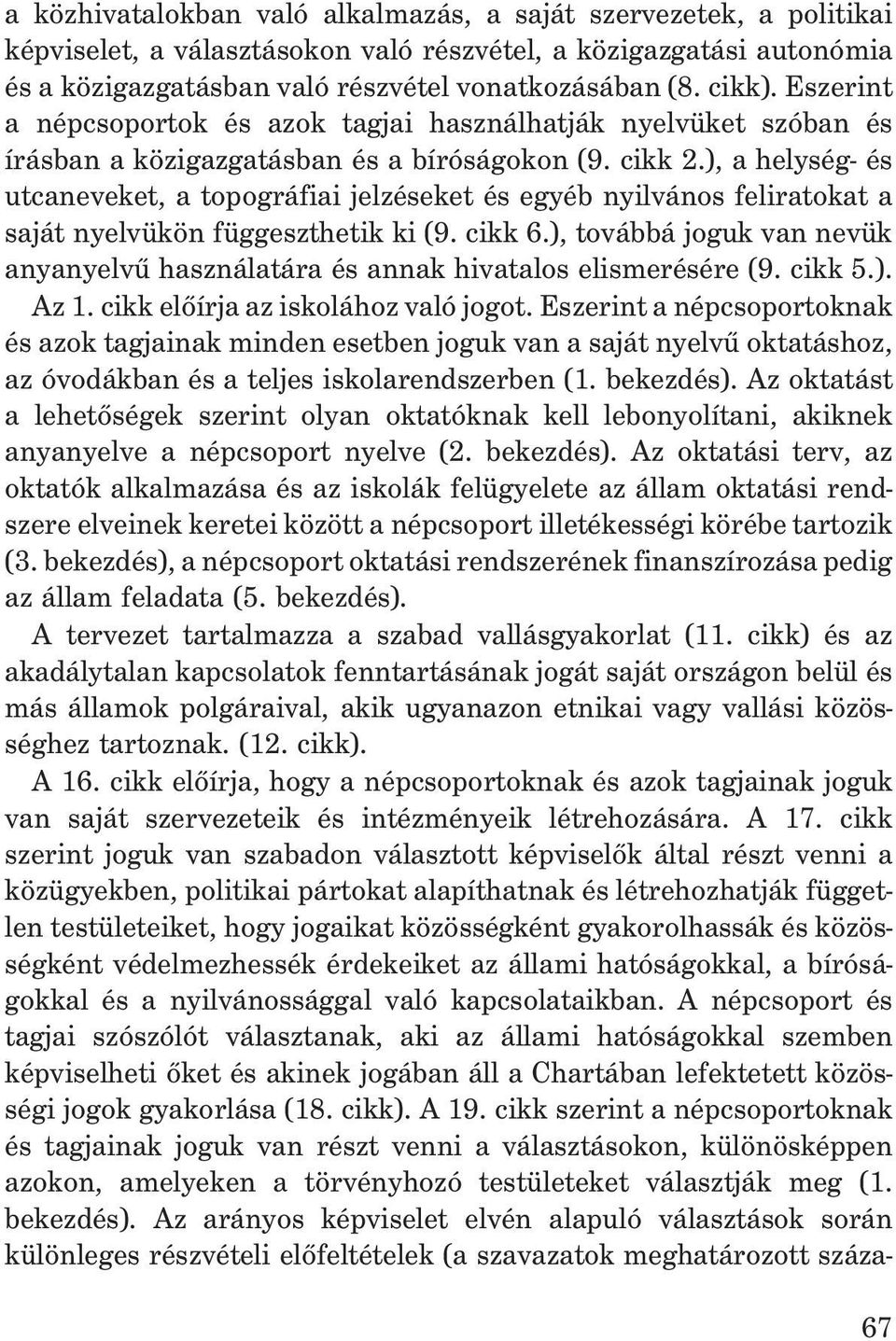 ), a helység- és utcaneveket, a topográfiai jelzéseket és egyéb nyilvános feliratokat a saját nyelvükön függeszthetik ki (9. cikk 6.