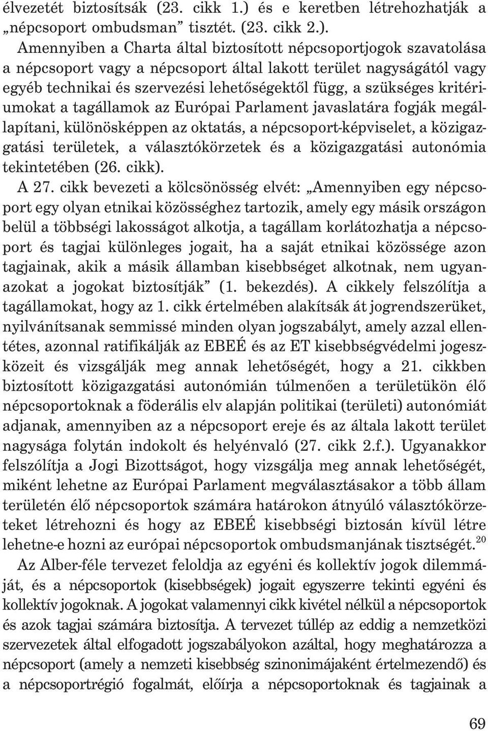 Amennyiben a Charta által biztosított népcsoportjogok szavatolása a népcsoport vagy a népcsoport által lakott terület nagyságától vagy egyéb technikai és szervezési lehetõségektõl függ, a szükséges