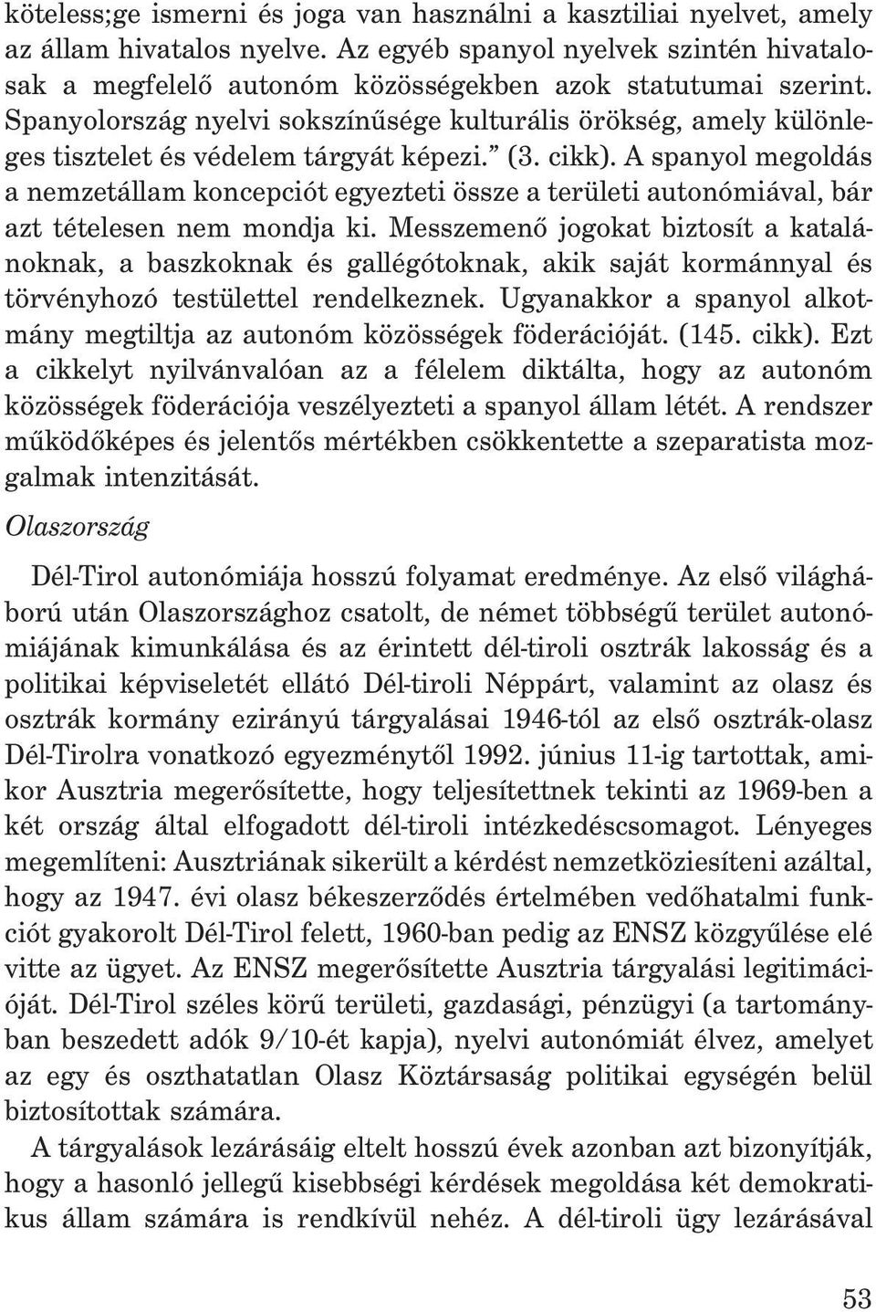 A spanyol megoldás a nemzetállam koncepciót egyezteti össze a területi autonómiával, bár azt tételesen nem mondja ki.