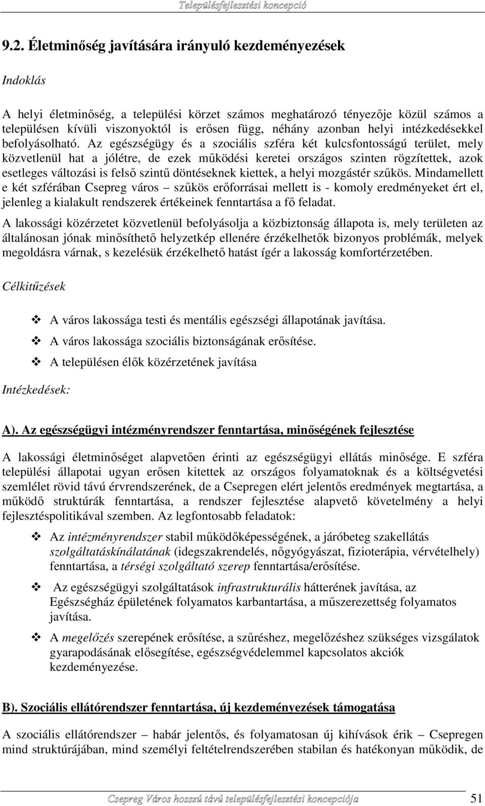 Az egészségügy és a szociális szféra két kulcsfontosságú terület, mely közvetlenül hat a jólétre, de ezek működési keretei országos szinten rögzítettek, azok esetleges változási is felső szintű