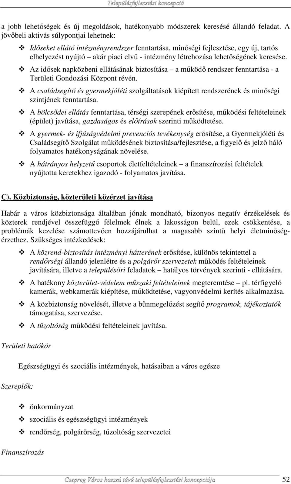 keresése. Az idősek napközbeni ellátásának biztosítása a működő rendszer fenntartása - a Területi Gondozási Központ révén.