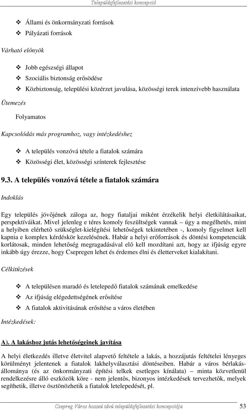 A település vonzóvá tétele a fiatalok számára Indoklás Egy település jövőjének záloga az, hogy fiataljai miként érzékelik helyi életkilátásaikat, perspektíváikat.