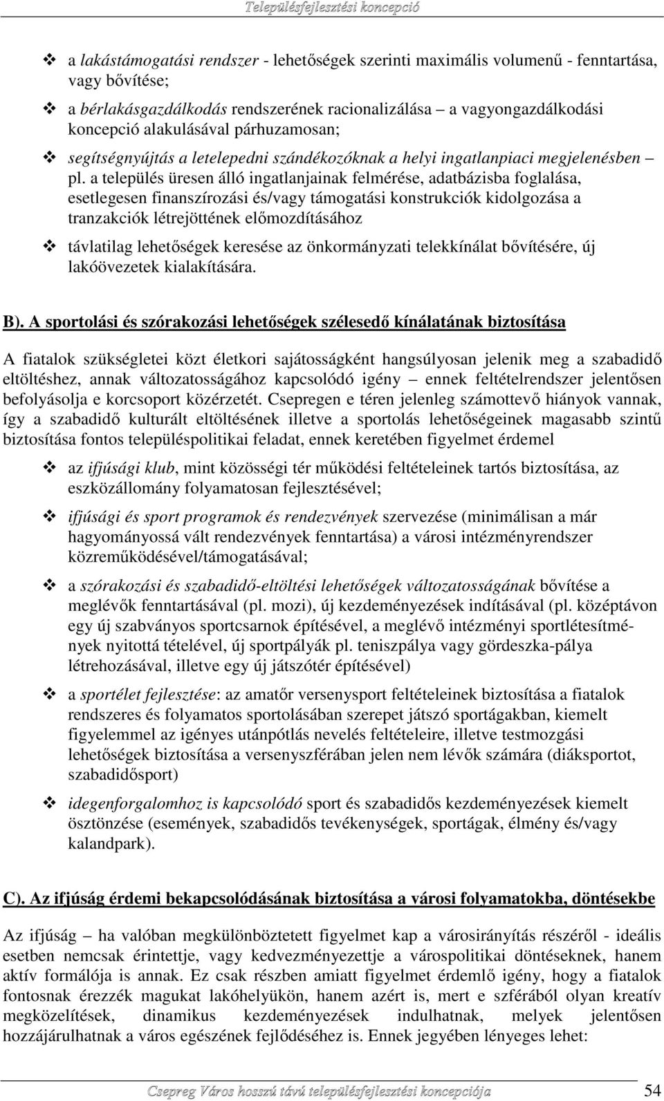 a település üresen álló ingatlanjainak felmérése, adatbázisba foglalása, esetlegesen finanszírozási és/vagy támogatási konstrukciók kidolgozása a tranzakciók létrejöttének előmozdításához távlatilag