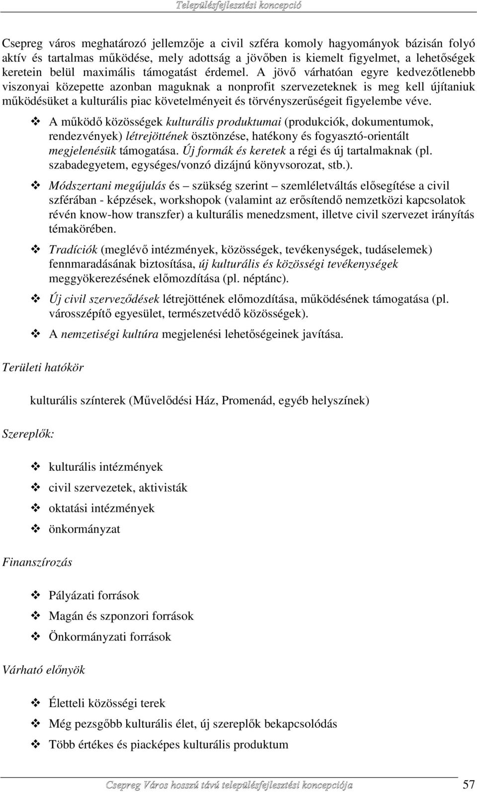 A jövő várhatóan egyre kedvezőtlenebb viszonyai közepette azonban maguknak a nonprofit szervezeteknek is meg kell újítaniuk működésüket a kulturális piac követelményeit és törvényszerűségeit